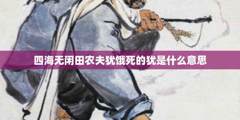 四海无闲田农夫犹饿死的犹是什么意思