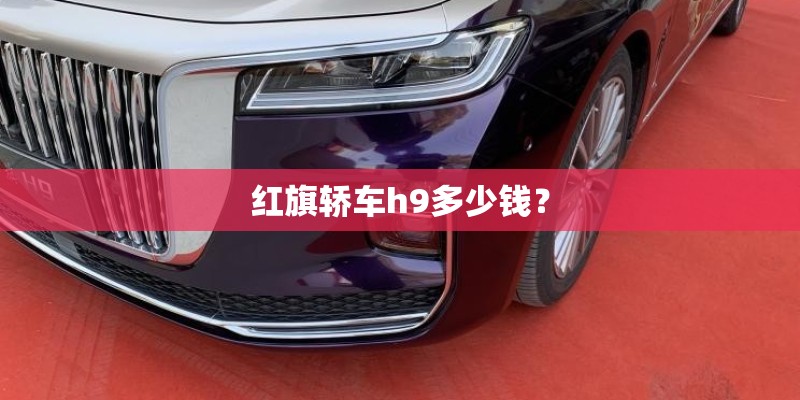 红旗轿车h9多少钱？
