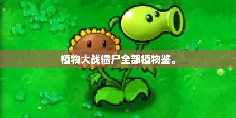 植物大战僵尸全部植物鉴。
