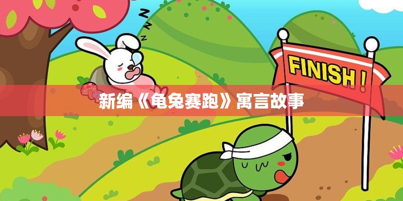 新编《龟兔赛跑》寓言故事
