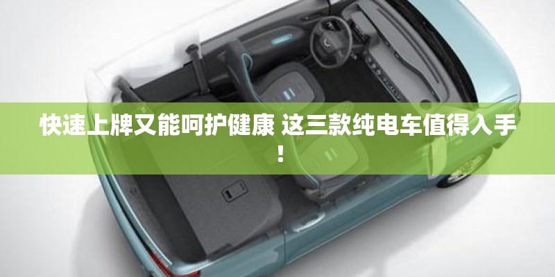 快速上牌又能呵护健康 这三款纯电车值得入手！