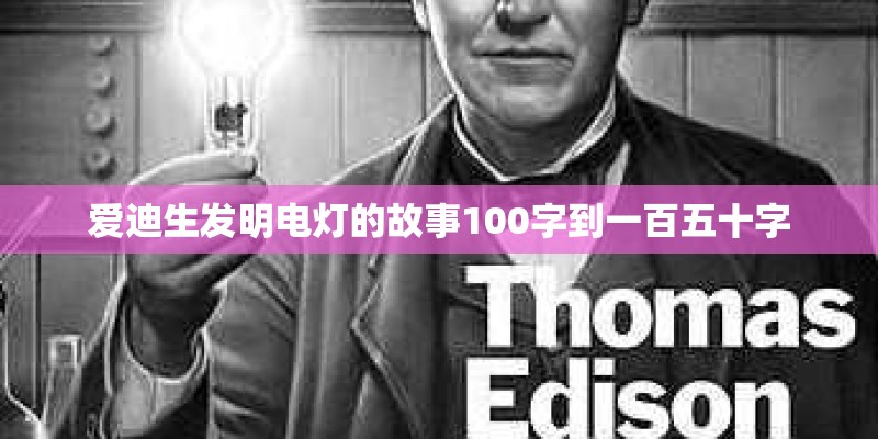 爱迪生发明电灯的故事100字到一百五十字