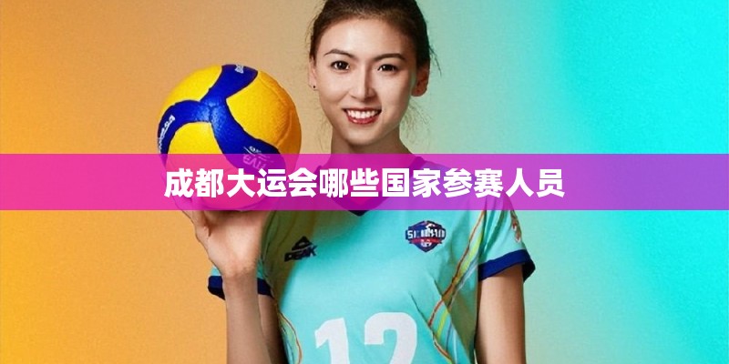 成都大运会哪些国家参赛人员