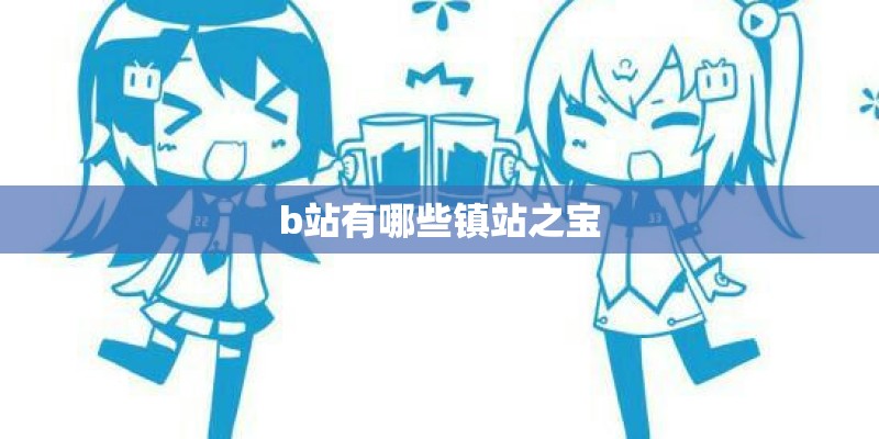 b站有哪些镇站之宝