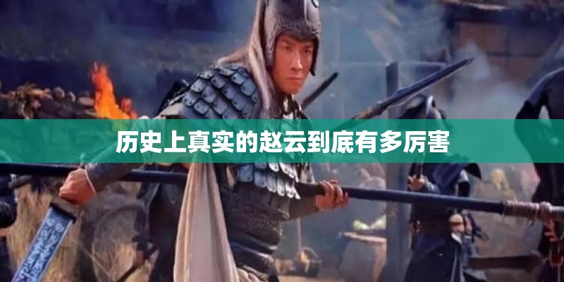 历史上真实的赵云到底有多厉害