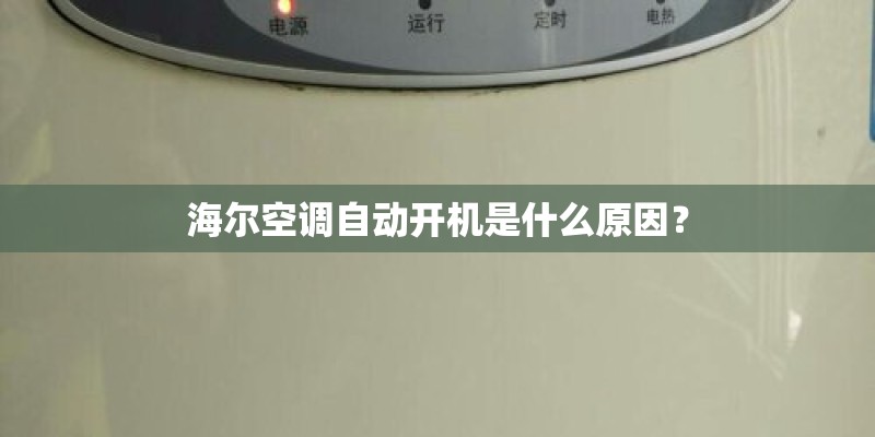 海尔空调自动开机是什么原因？