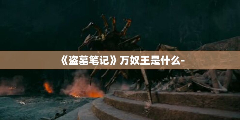 《盗墓笔记》万奴王是什么-