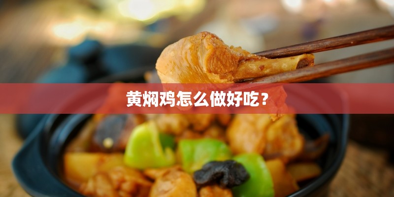 黄焖鸡怎么做好吃？