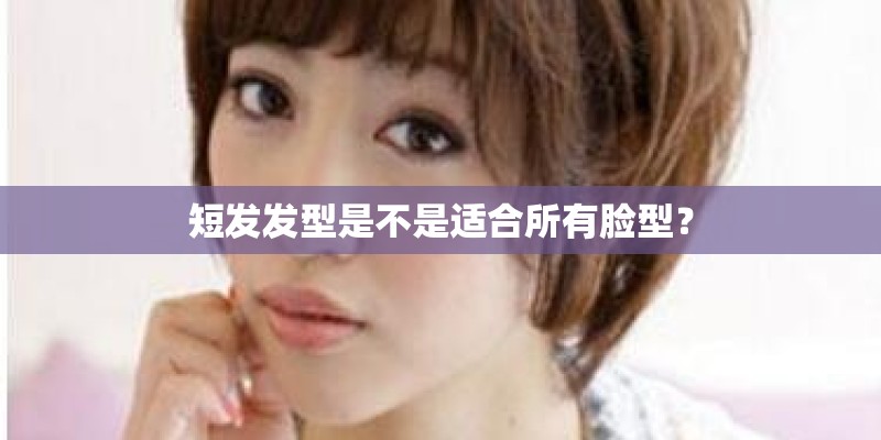 短发发型是不是适合所有脸型？
