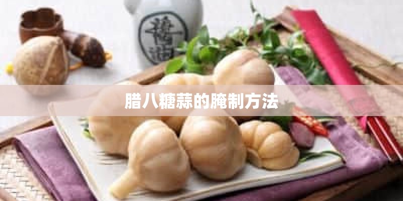 腊八糖蒜的腌制方法