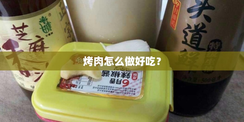 烤肉怎么做好吃？