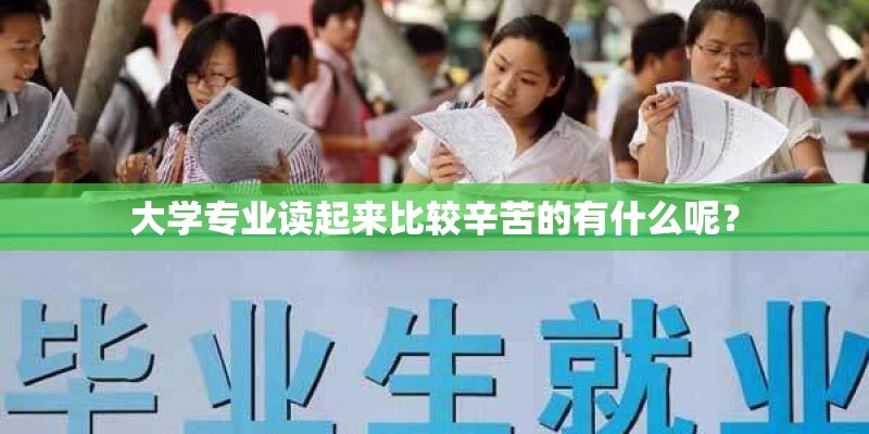 大学专业读起来比较辛苦的有什么呢？
