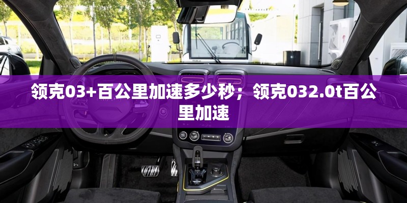 领克03+百公里加速多少秒；领克032.0t百公里加速