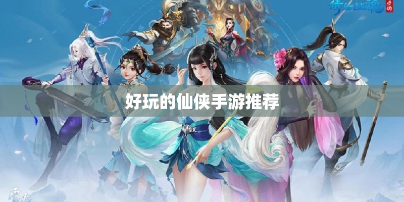 好玩的仙侠手游推荐