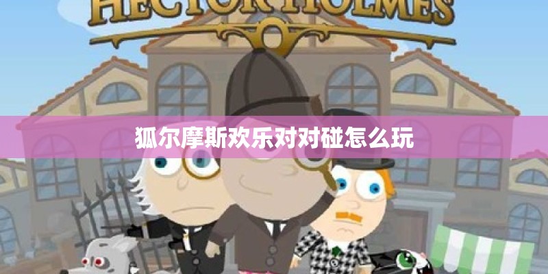 狐尔摩斯欢乐对对碰怎么玩