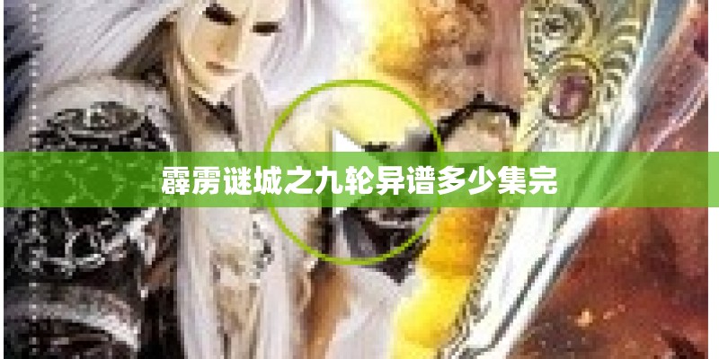 霹雳谜城之九轮异谱多少集完