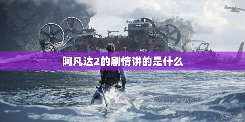 阿凡达2的剧情讲的是什么