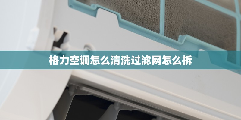 格力空调怎么清洗过滤网怎么拆