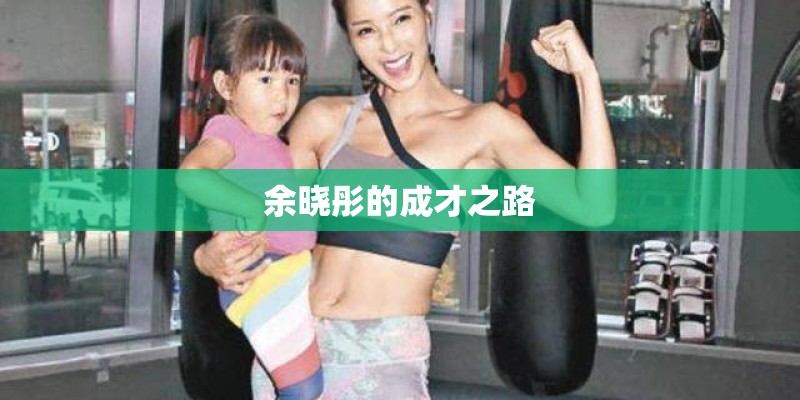 余晓彤的成才之路