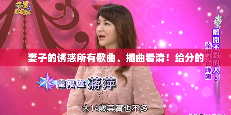 妻子的诱惑所有歌曲、插曲看清！给分的