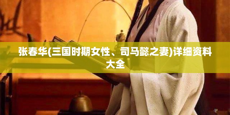张春华(三国时期女性、司马懿之妻)详细资料大全