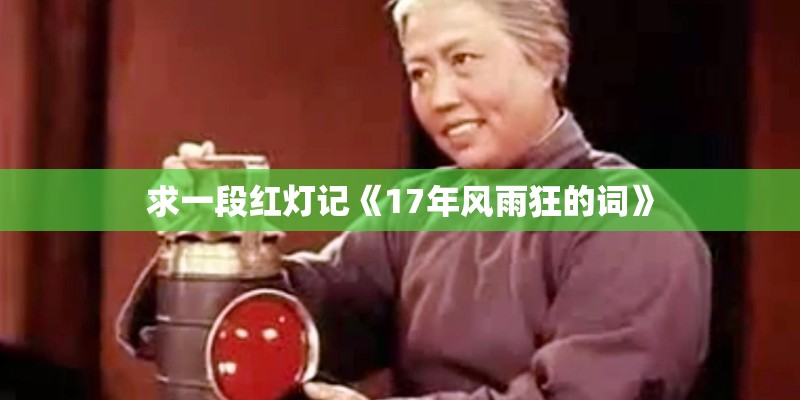 求一段红灯记《17年风雨狂的词》