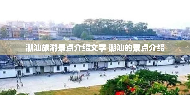 潮汕旅游景点介绍文字 潮汕的景点介绍