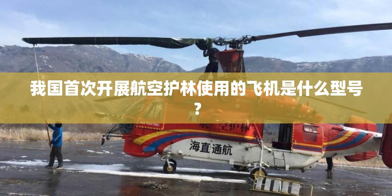 我国首次开展航空护林使用的飞机是什么型号？