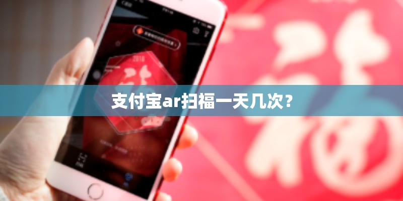 支付宝ar扫福一天几次？