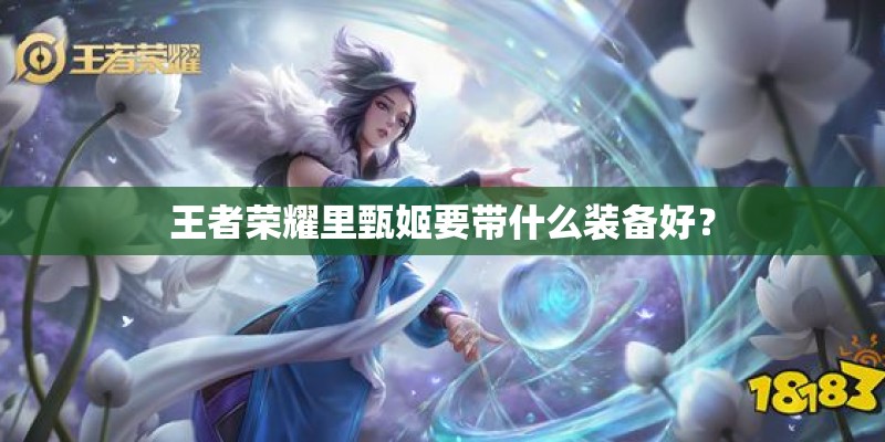 王者荣耀里甄姬要带什么装备好？
