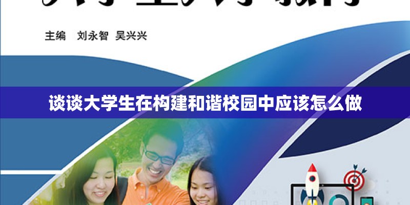 谈谈大学生在构建和谐校园中应该怎么做