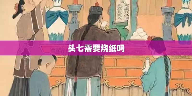 头七需要烧纸吗
