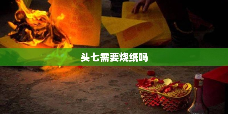 头七需要烧纸吗