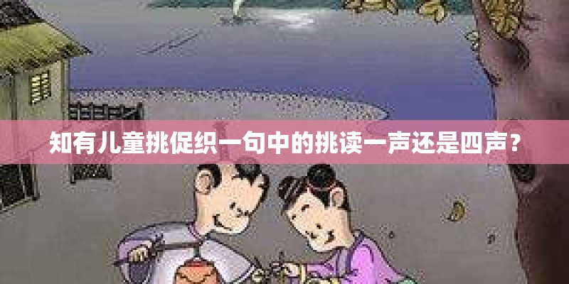 知有儿童挑促织一句中的挑读一声还是四声? 知有儿童挑促织一句中的挑读一声还是四声?