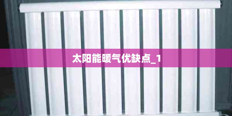 太阳能暖气优缺点_1