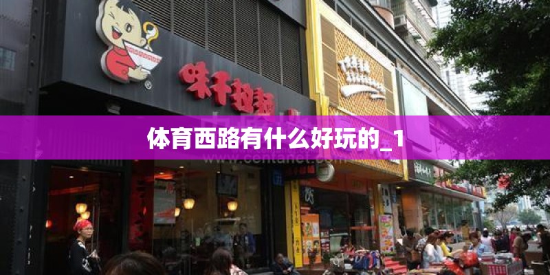 体育西路有什么好玩的_1