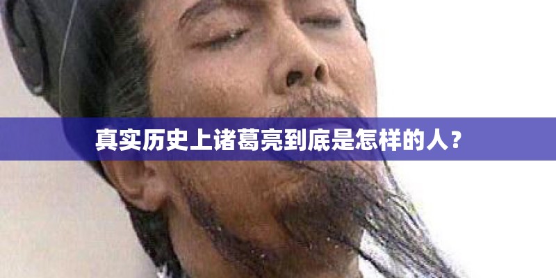 真实历史上诸葛亮到底是怎样的人？