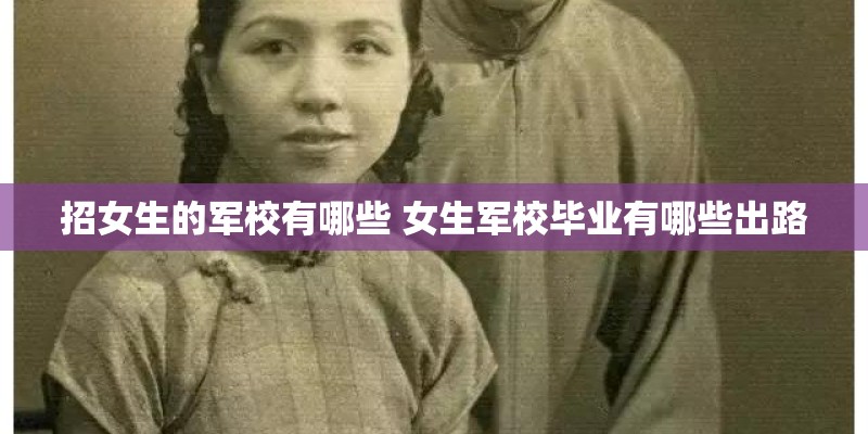 招女生的军校有哪些 女生军校毕业有哪些出路