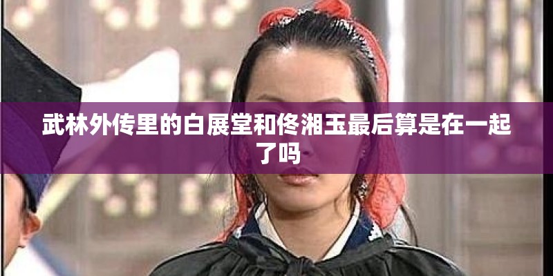 武林外传里的白展堂和佟湘玉最后算是在一起了吗