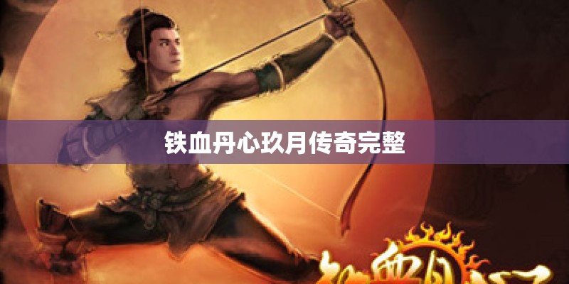 铁血丹心玖月传奇完整