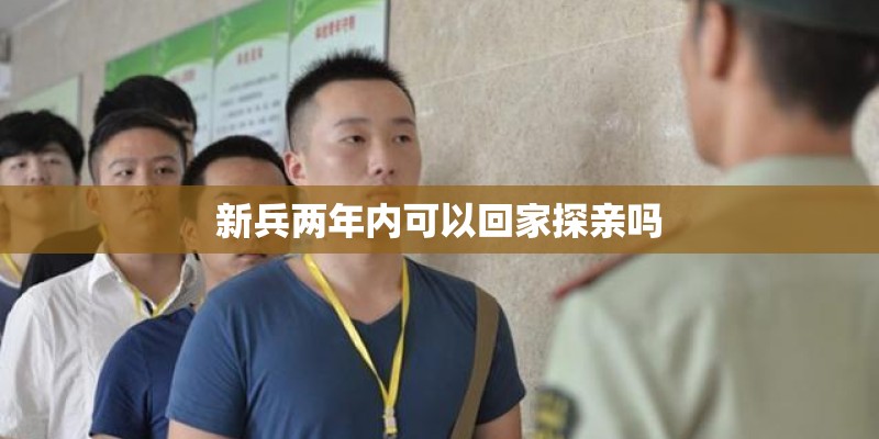 新兵两年内可以回家探亲吗