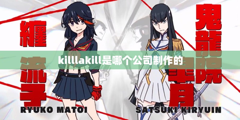 killlakill是哪个公司制作的 killlakill是哪个公司制作的