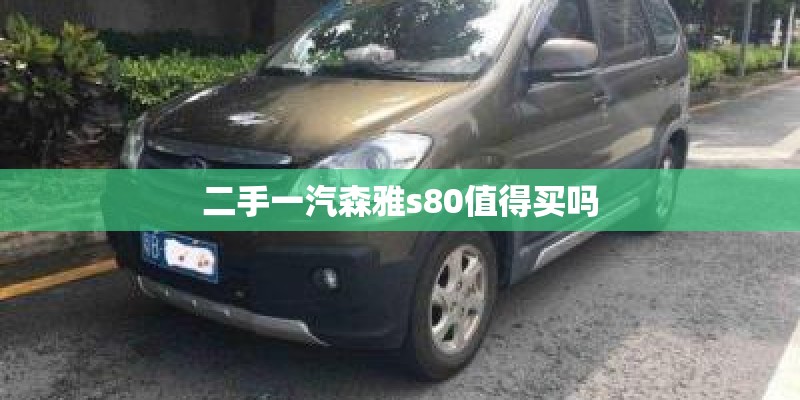 二手一汽森雅s80值得买吗 二手一汽森雅s80值得买吗