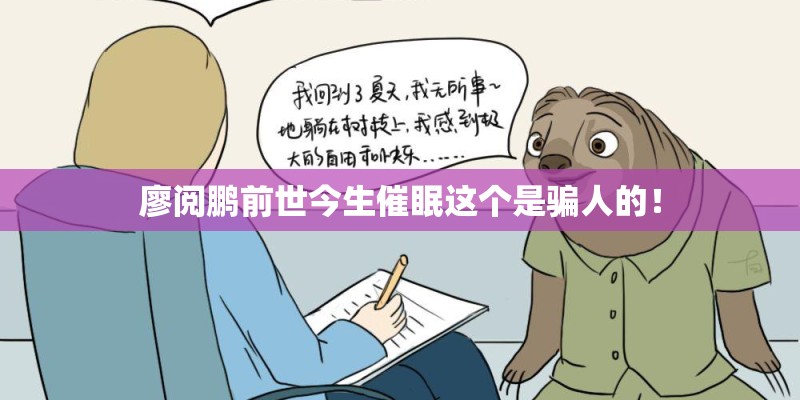 廖阅鹏前世今生催眠这个是骗人的! 廖阅鹏前世今生催眠这个是骗人的!