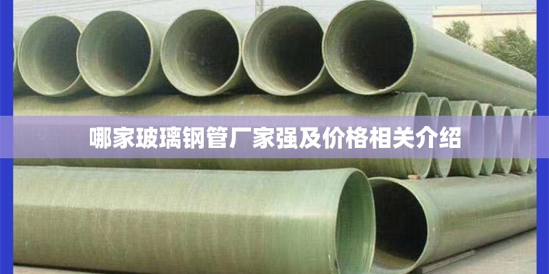哪家玻璃钢管厂家强及价格相关介绍 哪家玻璃钢管厂家强及价格相关介绍