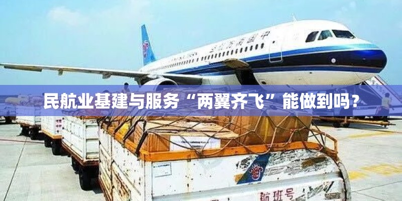 民航业基建与服务“两翼齐飞”能做到吗？