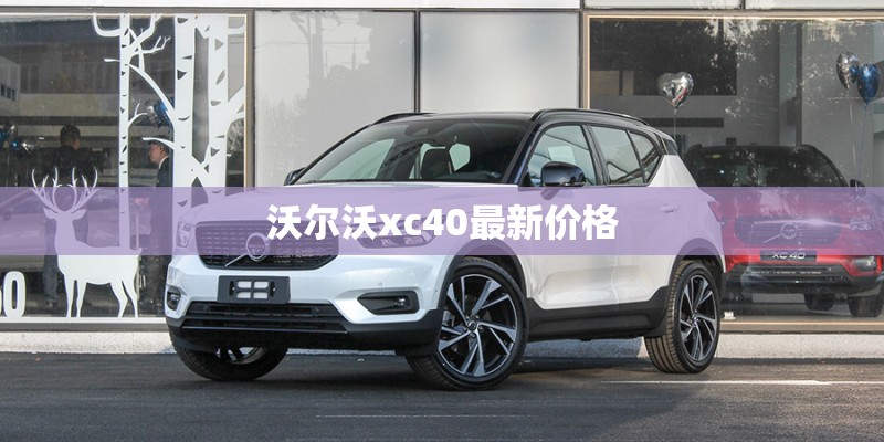 沃尔沃xc40最新价格