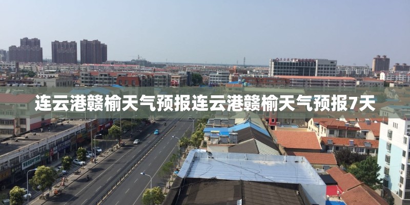 连云港赣榆天气预报连云港赣榆天气预报7天