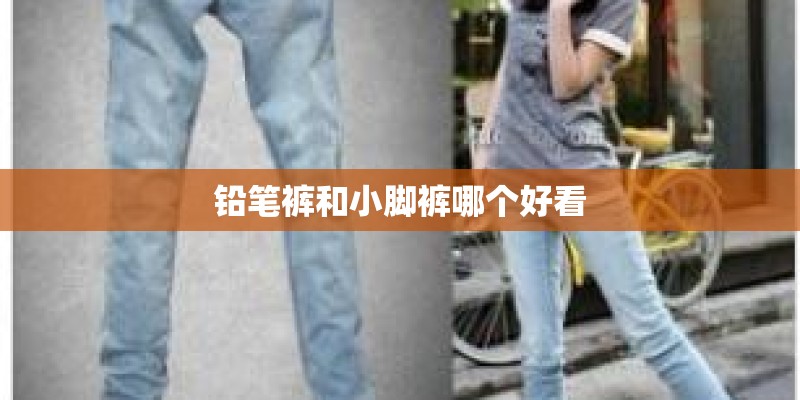 铅笔裤和小脚裤哪个好看