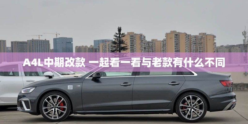 A4L中期改款 一起看一看与老款有什么不同